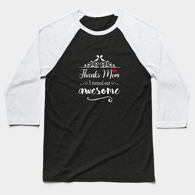 Thanks Mom I Turned Out Awesome - gift for Mom Baseball T-Shirt by Love2Dance